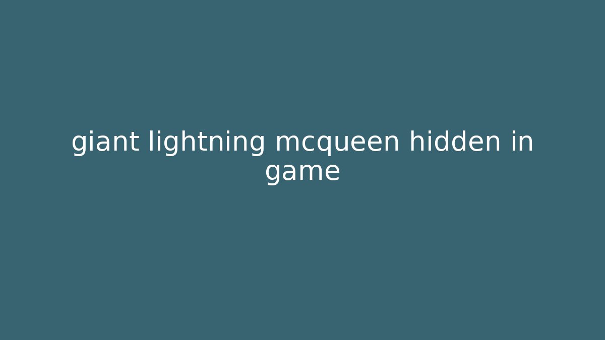 giant lightning mcqueen hidden in game - Felix Cat Insurance