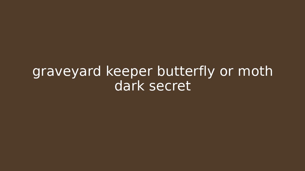 graveyard keeper butterfly or moth dark secret