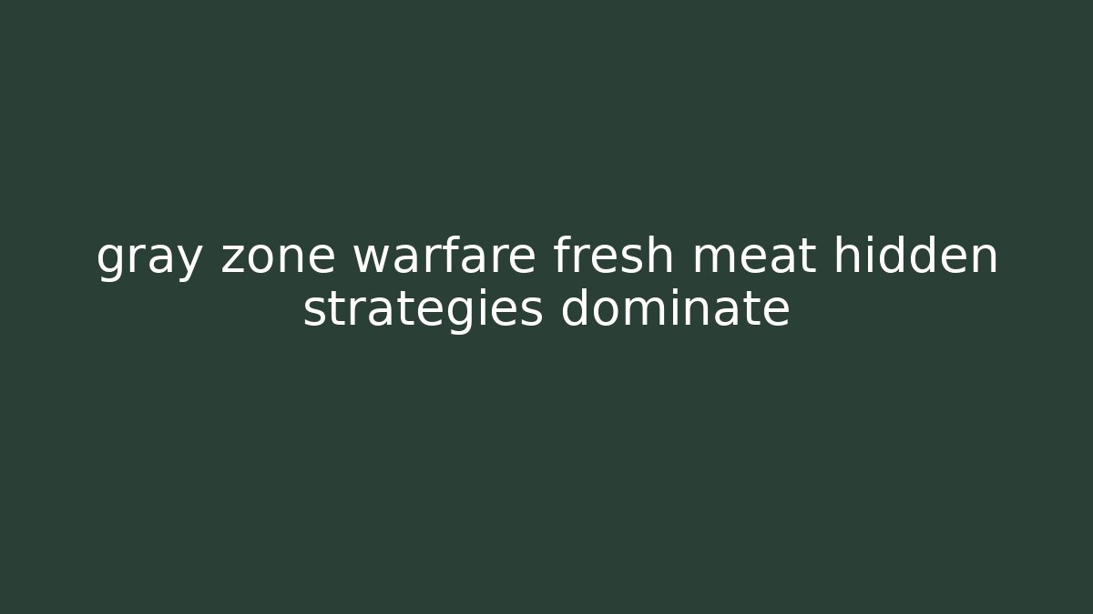 gray zone warfare fresh meat hidden strategies dominate - Felix Cat Insurance