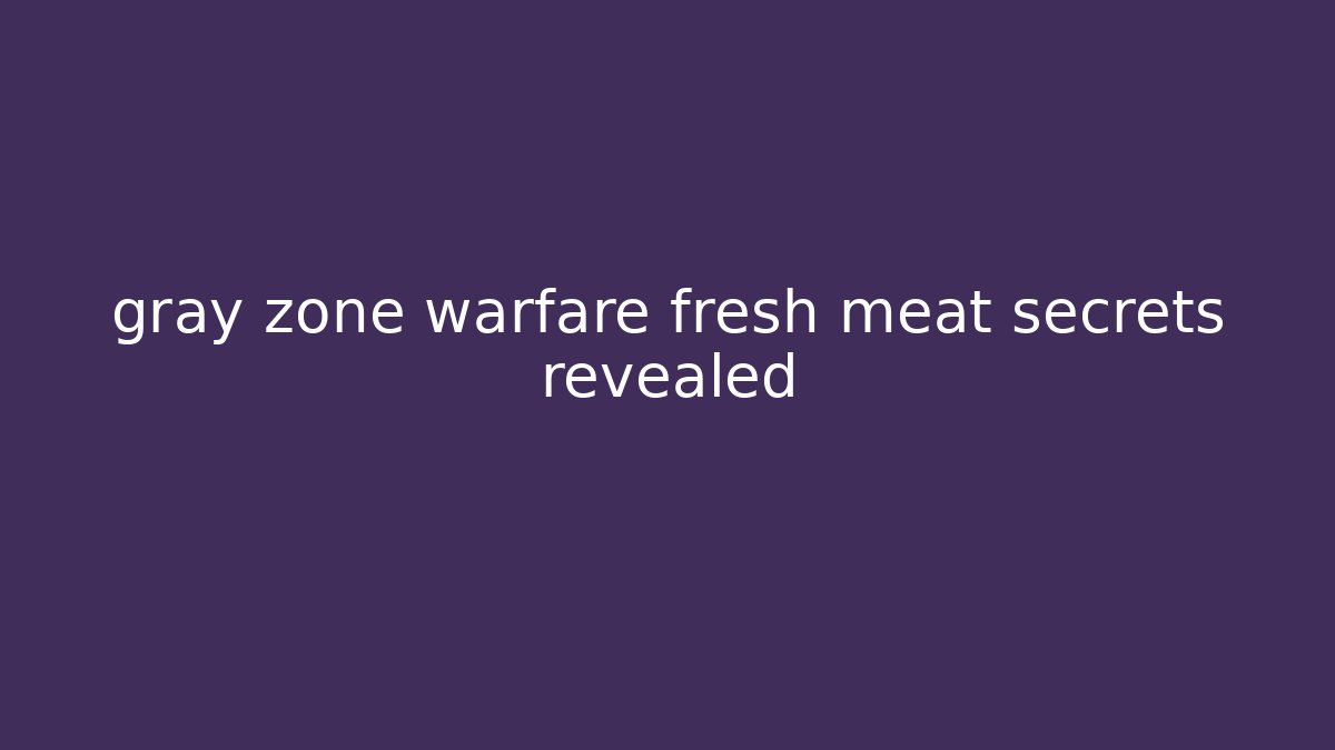 gray zone warfare fresh meat secrets revealed - Felix Cat Insurance