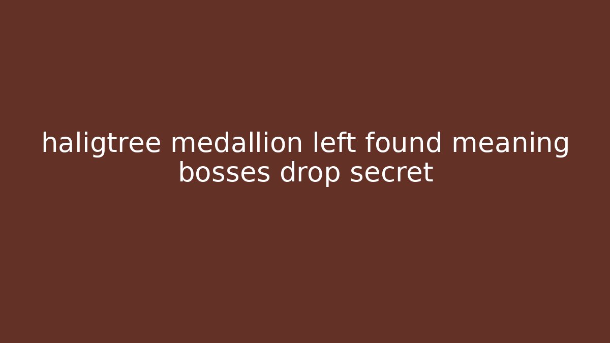 haligtree medallion left found meaning bosses drop secret