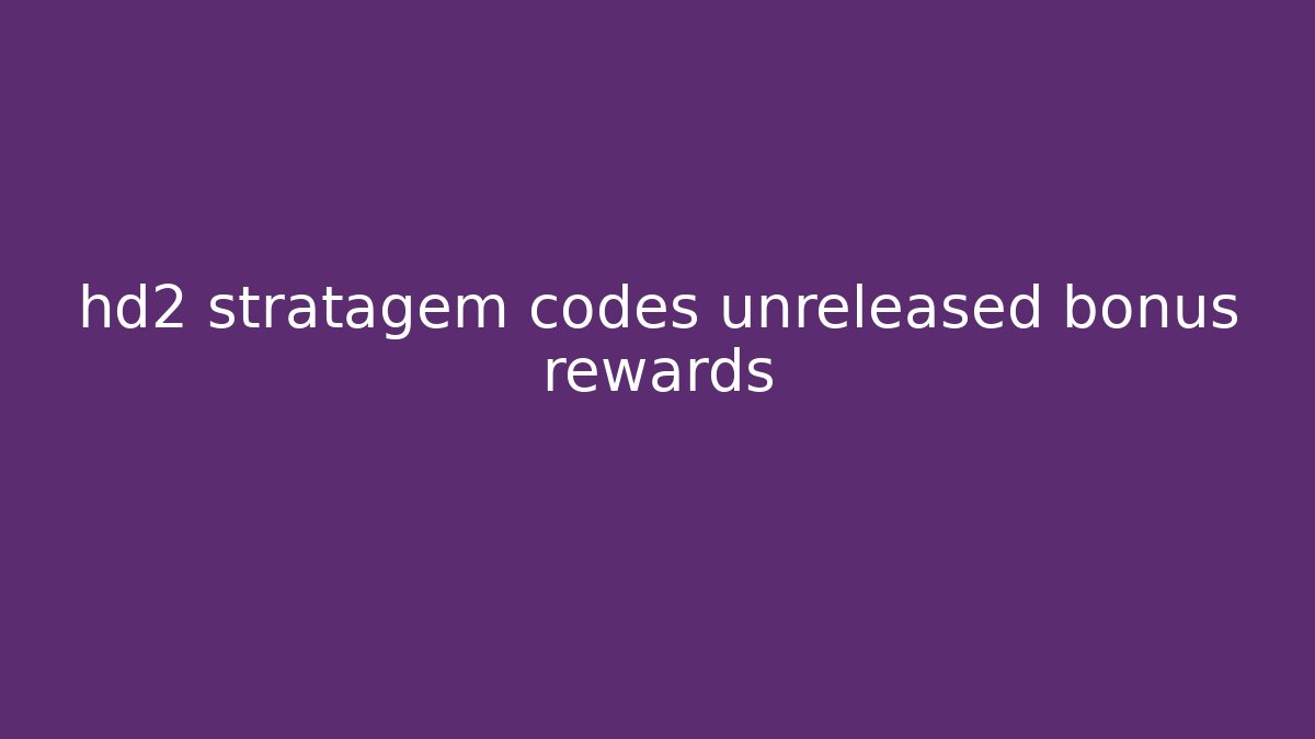 hd2 stratagem codes unreleased bonus rewards