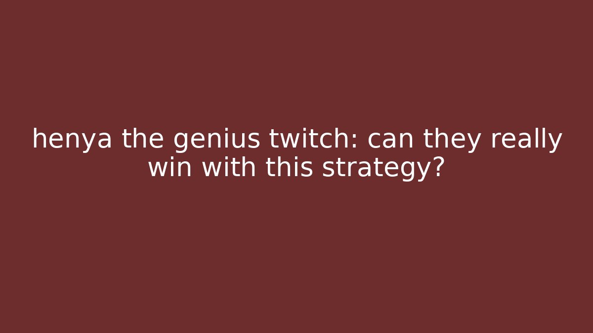 henya the genius twitch: can they really win with this strategy? - Felix Cat Insurance
