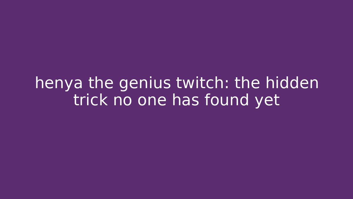 henya the genius twitch: the hidden trick no one has found yet