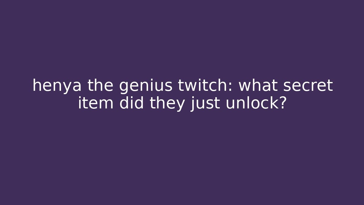 henya the genius twitch: what secret item did they just unlock?