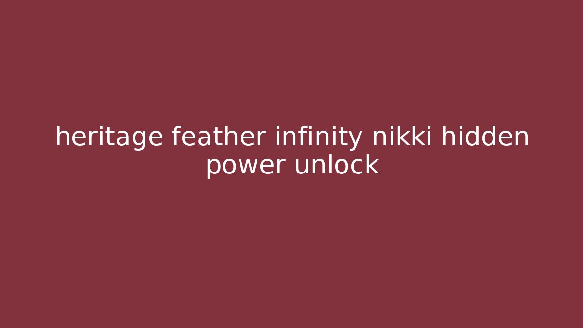 heritage feather infinity nikki hidden power unlock