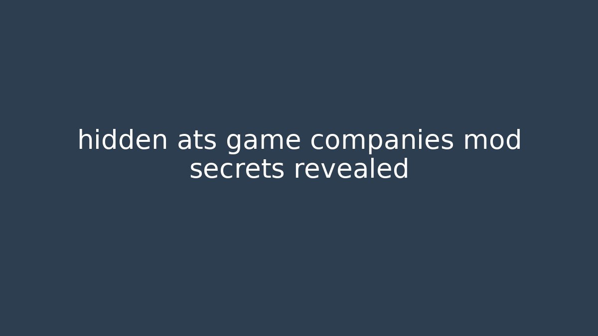 hidden ats game companies mod secrets revealed - Felix Cat Insurance