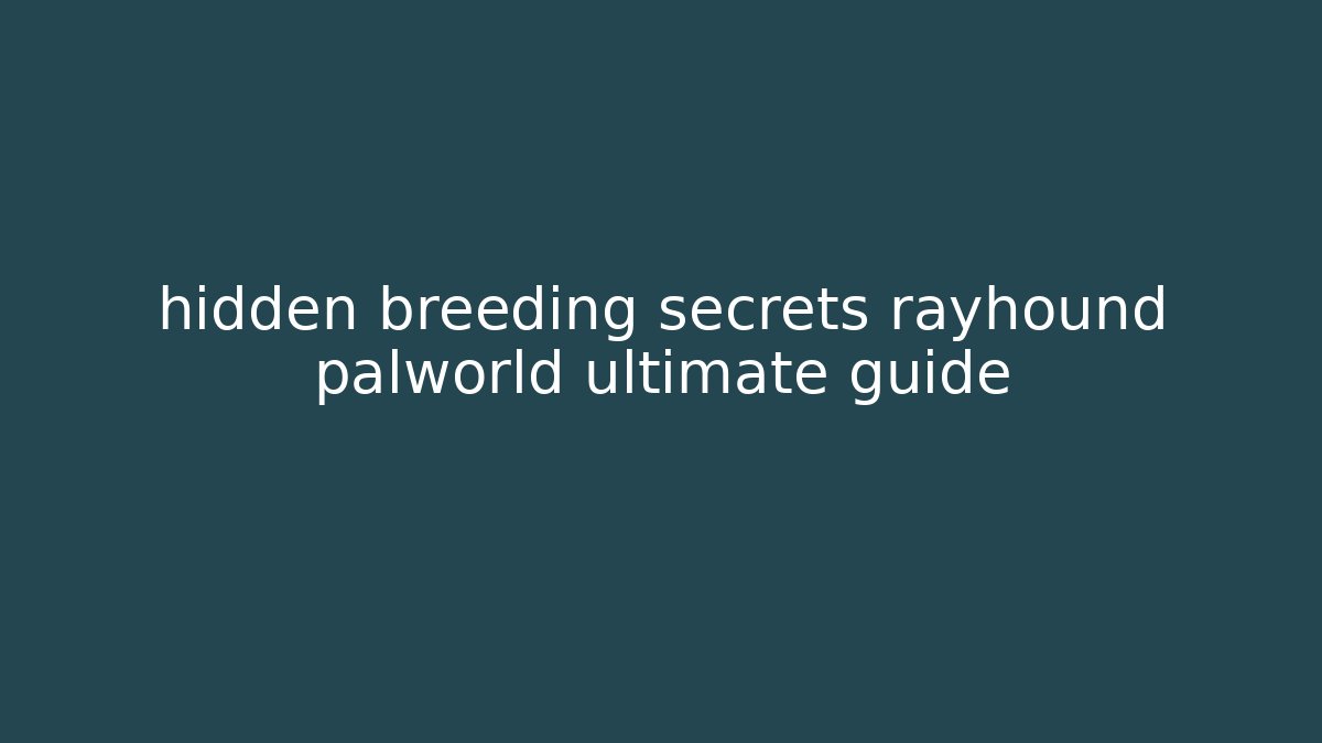 hidden breeding secrets rayhound palworld ultimate guide - Felix Cat Insurance