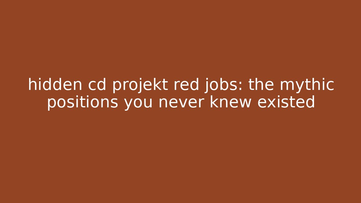 hidden cd projekt red jobs: the mythic positions you never knew existed