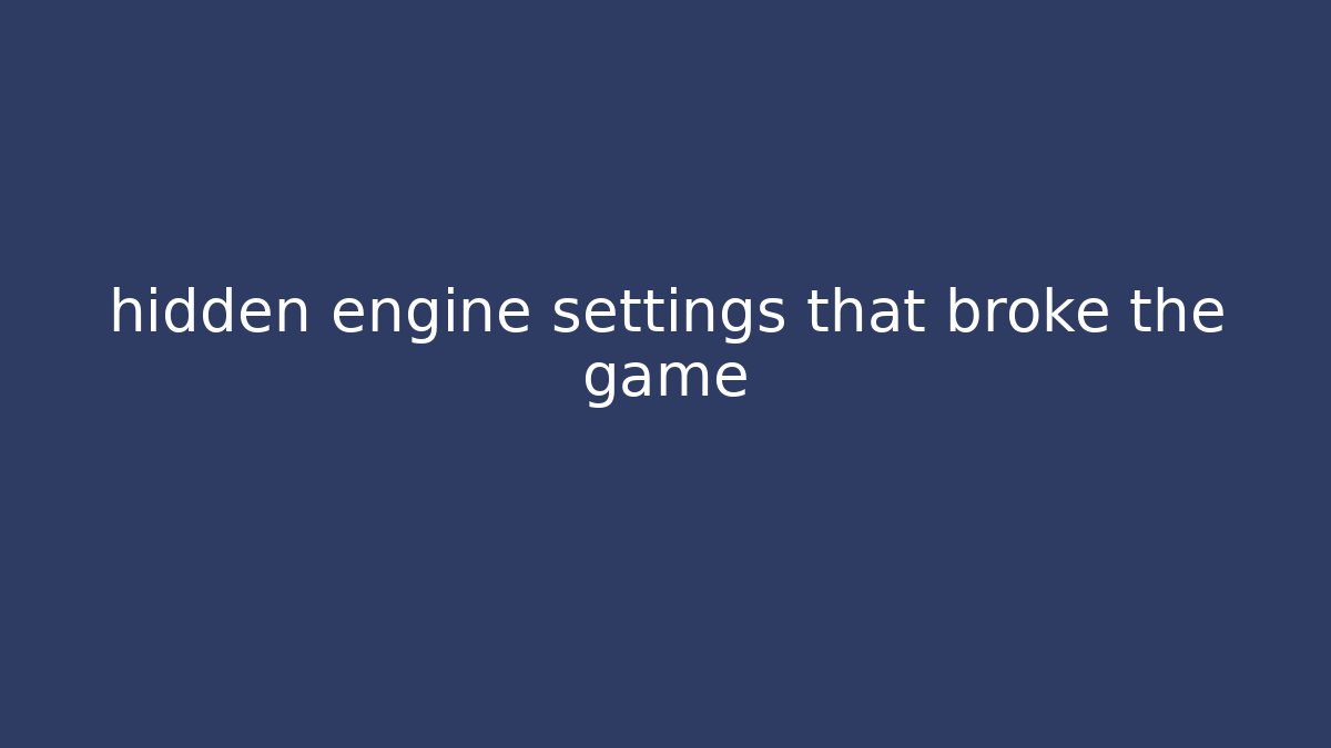 hidden engine settings that broke the game