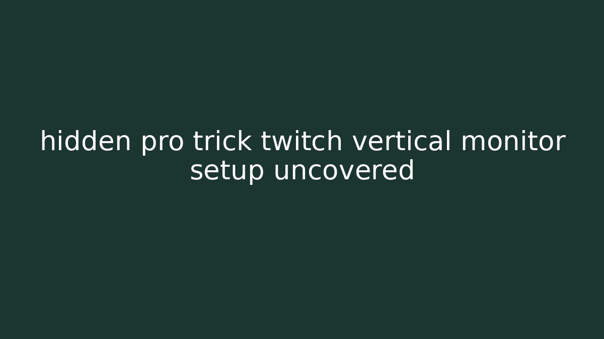 hidden pro trick twitch vertical monitor setup uncovered - Felix Cat Insurance