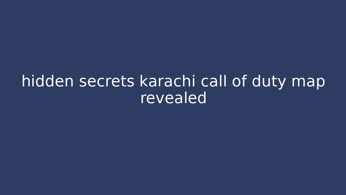 hidden secrets karachi call of duty map revealed - Felix Cat Insurance