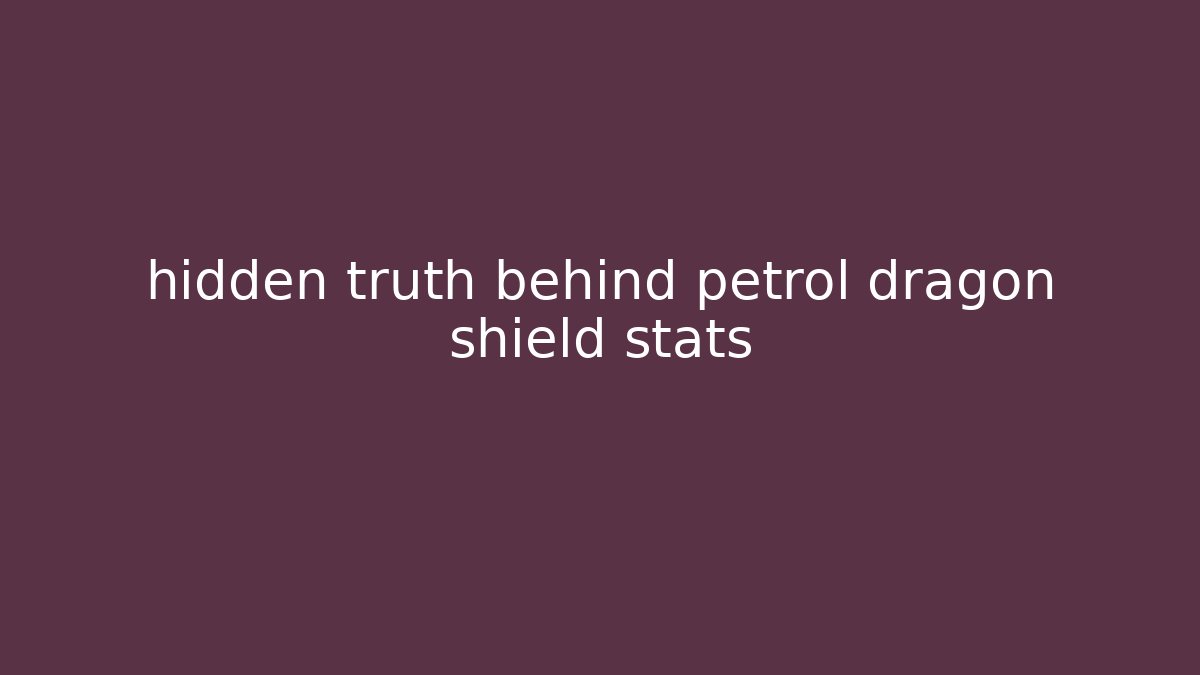 hidden truth behind petrol dragon shield stats