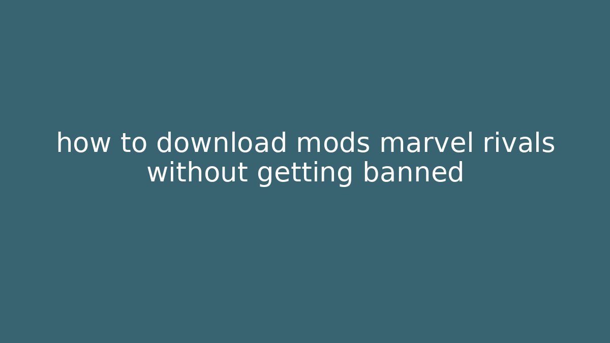 how to download mods marvel rivals without getting banned