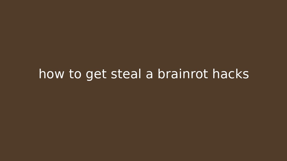 how to get steal a brainrot hacks
