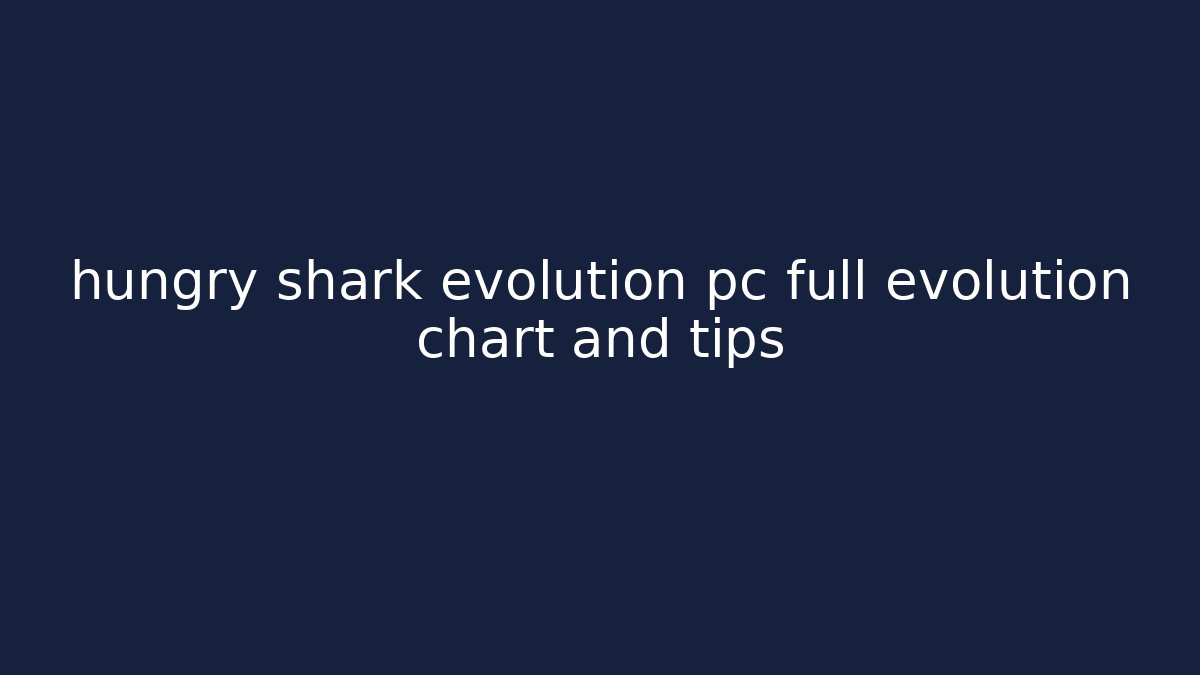 hungry shark evolution pc full evolution chart and tips - Felix Cat Insurance