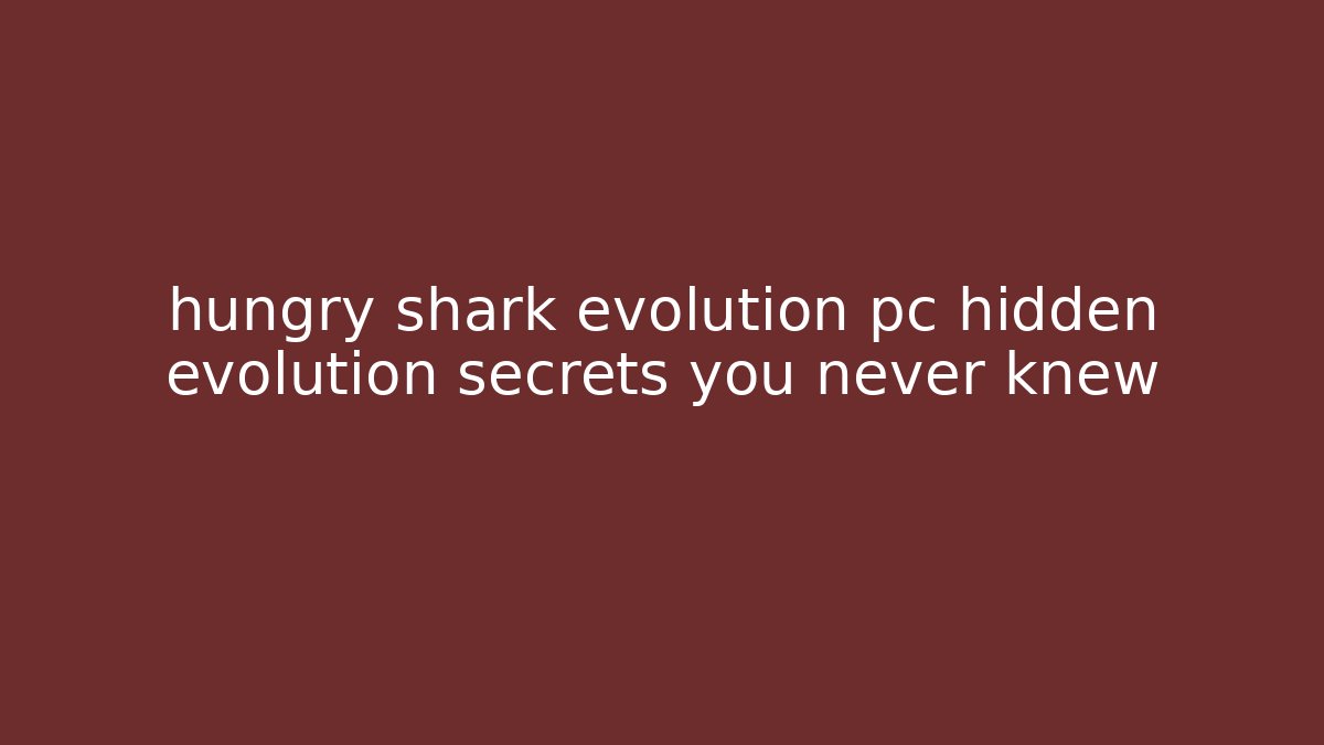 hungry shark evolution pc hidden evolution secrets you never knew - Felix Cat Insurance