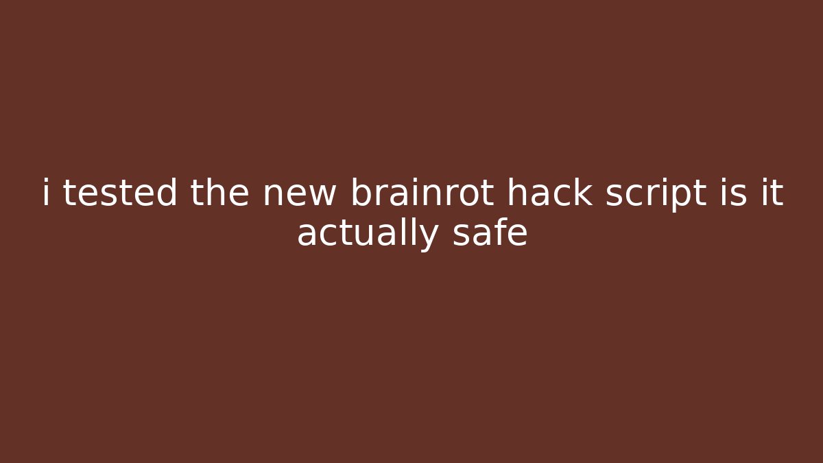 i tested the new brainrot hack script is it actually safe