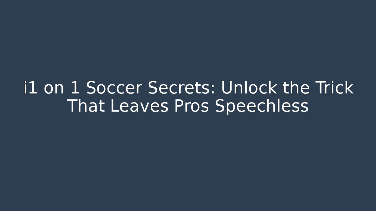 i1 on 1 Soccer Secrets: Unlock the Trick That Leaves Pros Speechless