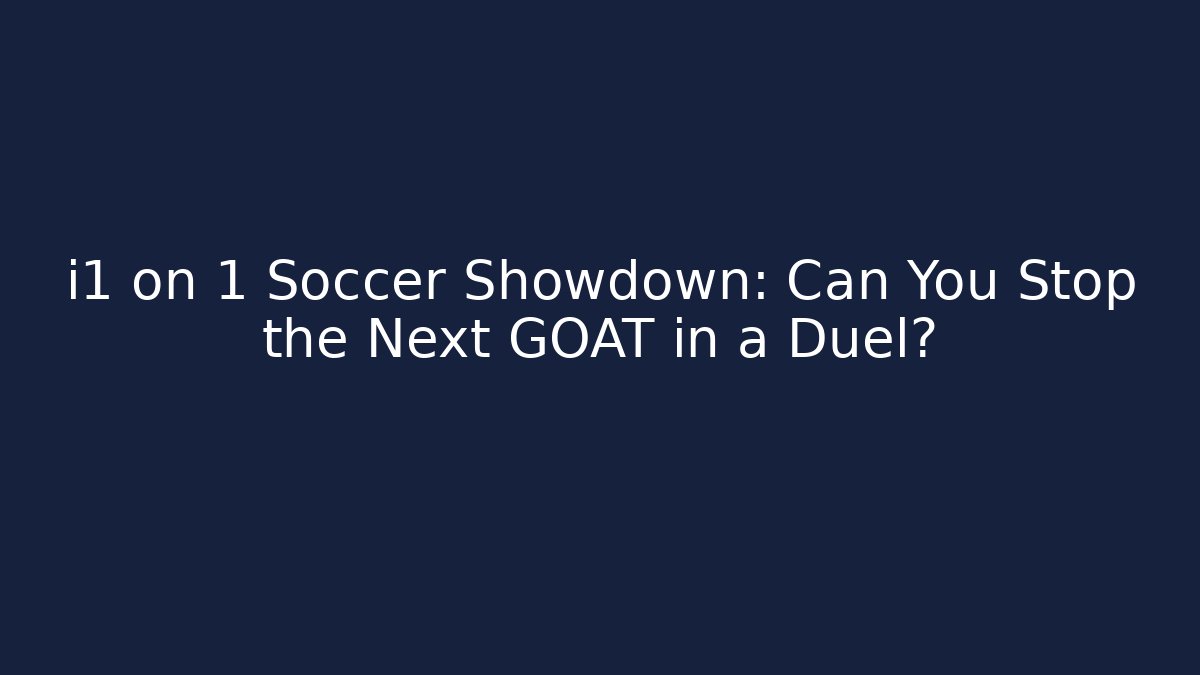 i1 on 1 Soccer Showdown: Can You Stop the Next GOAT in a Duel?
