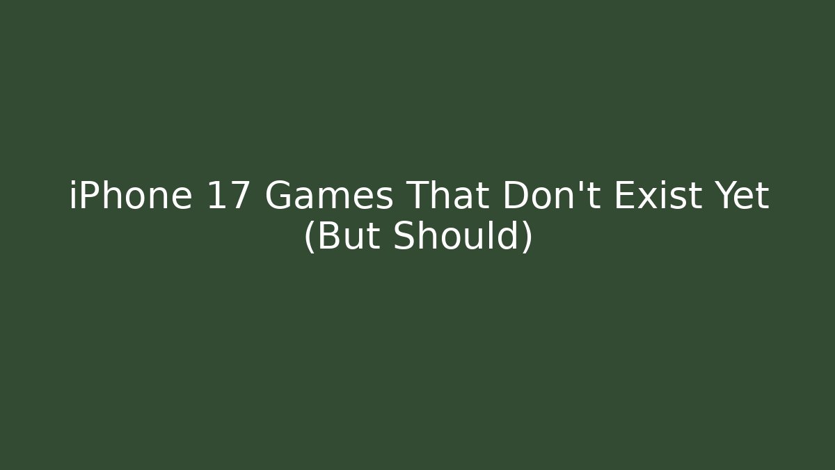 iPhone 17 Games That Don't Exist Yet (But Should)