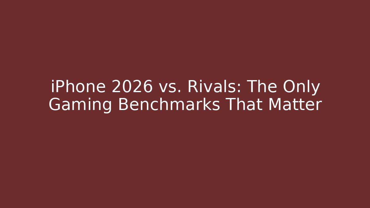 iPhone 2026 vs. Rivals: The Only Gaming Benchmarks That Matter