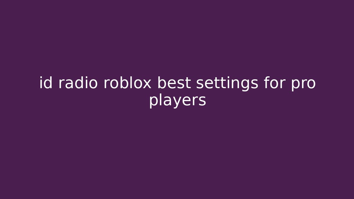 id radio roblox best settings for pro players - Felix Cat Insurance