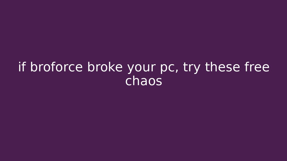 if broforce broke your pc, try these free chaos