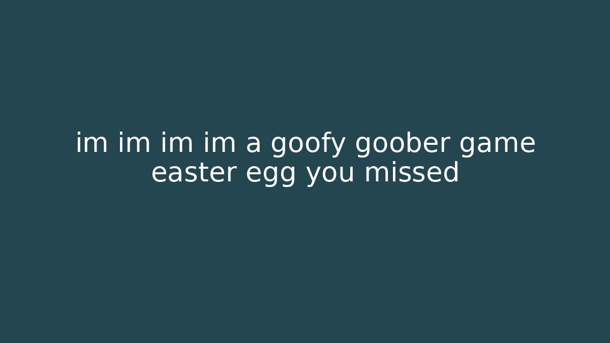 im im im im a goofy goober game easter egg you missed