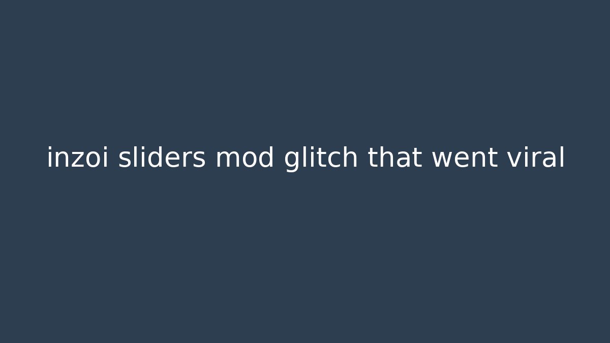 inzoi sliders mod glitch that went viral