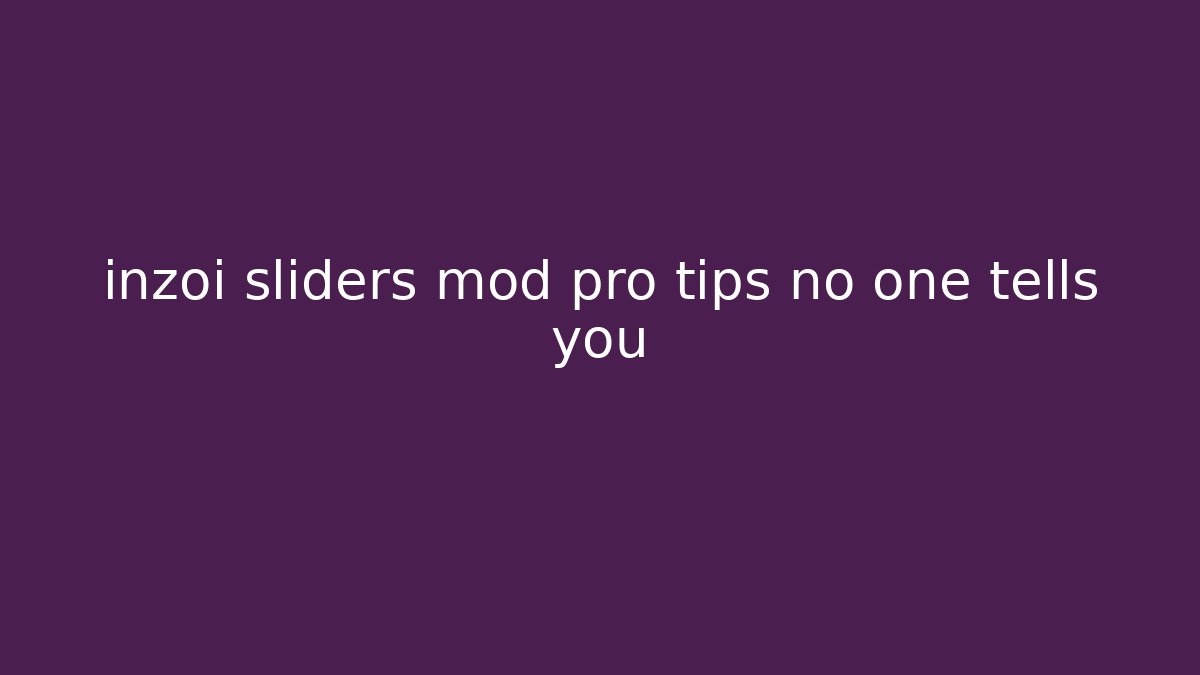 inzoi sliders mod pro tips no one tells you