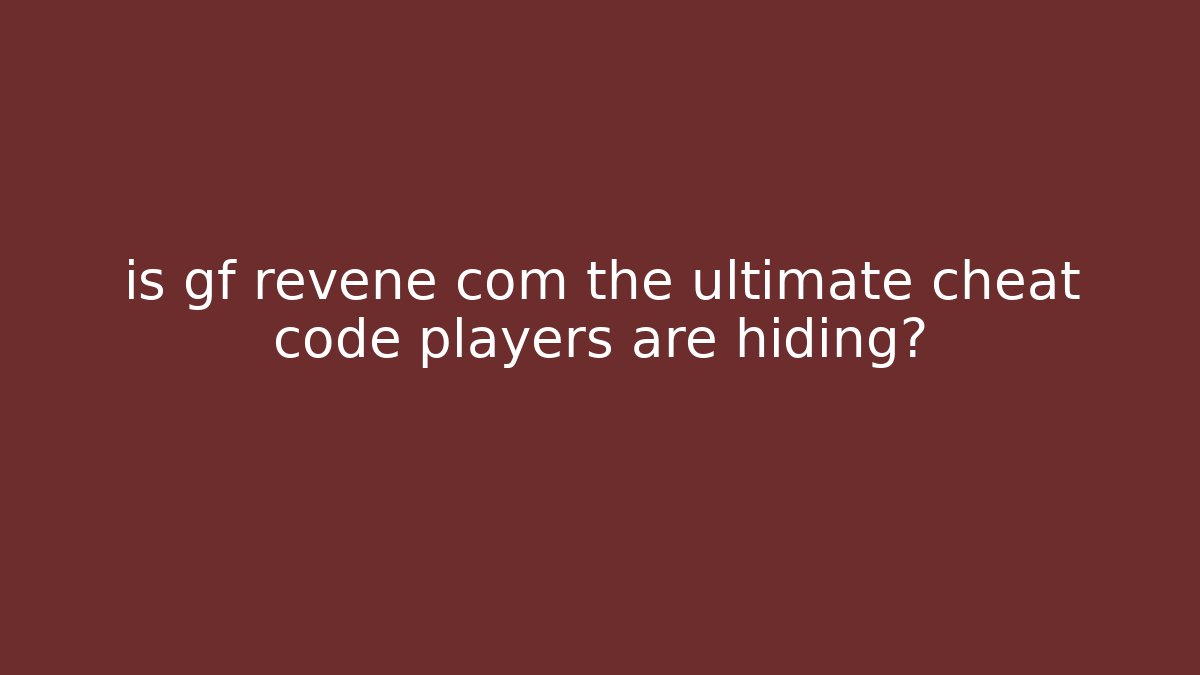 is gf revene com the ultimate cheat code players are hiding?