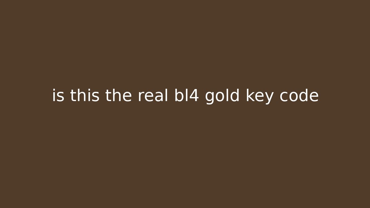 is this the real bl4 gold key code