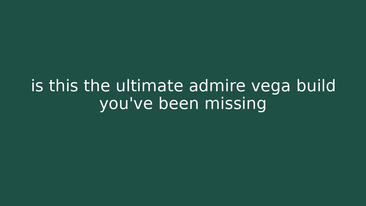 is this the ultimate admire vega build you've been missing