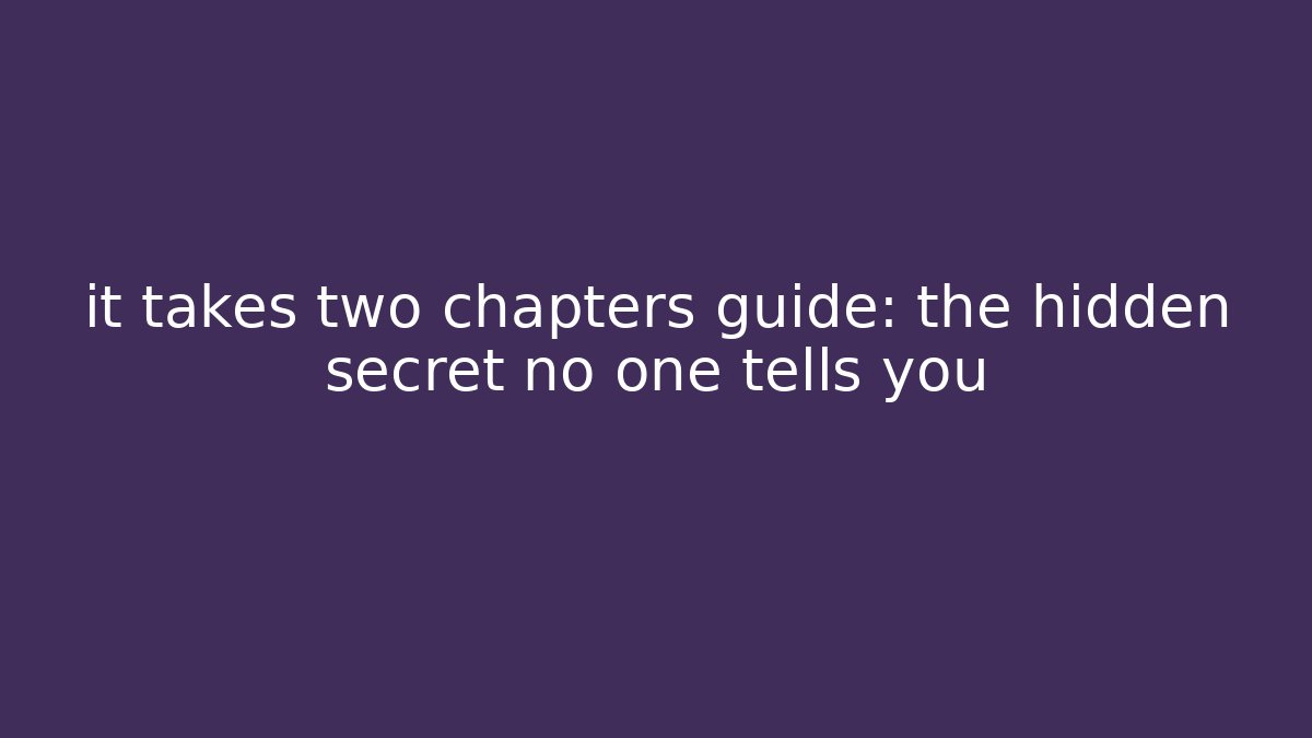 it takes two chapters guide: the hidden secret no one tells you