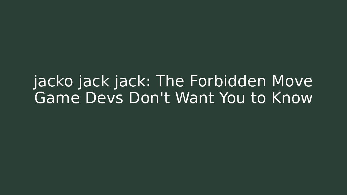 jacko jack jack: The Forbidden Move Game Devs Don’t Want You to Know