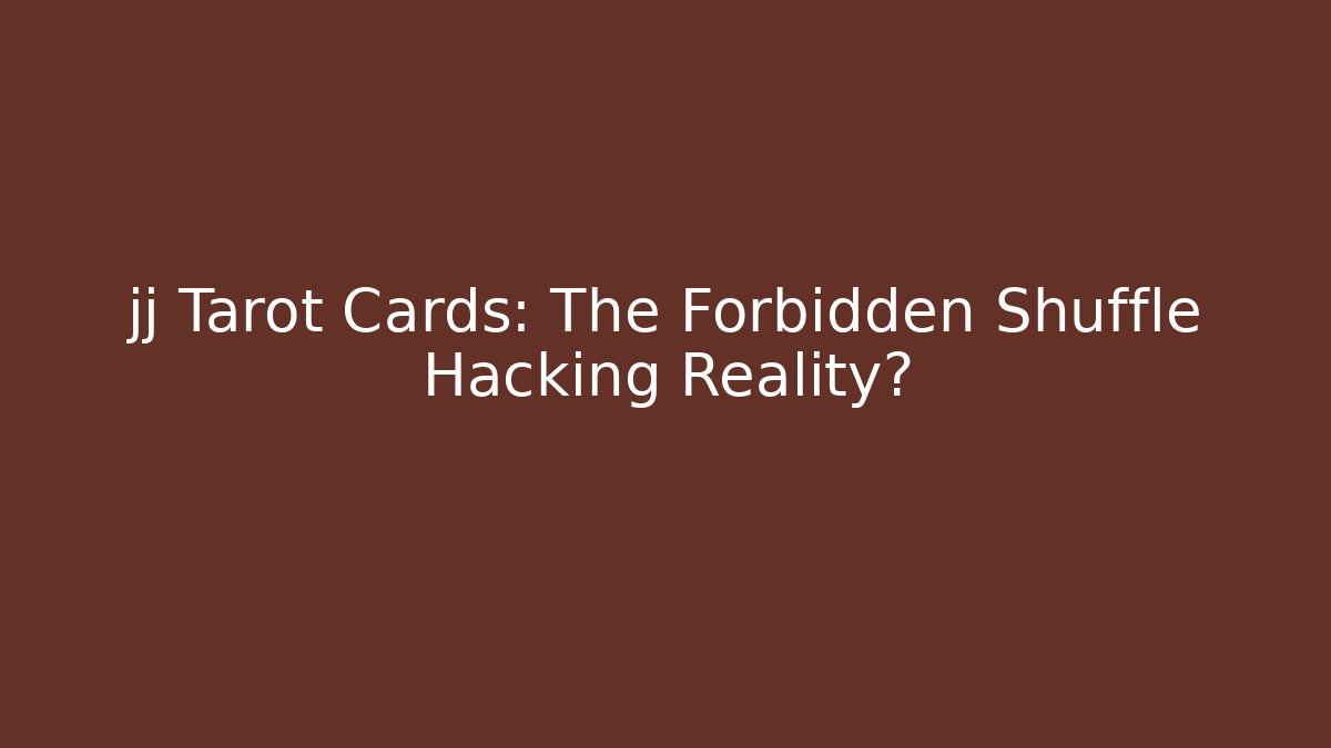 jj Tarot Cards: The Forbidden Shuffle Hacking Reality?