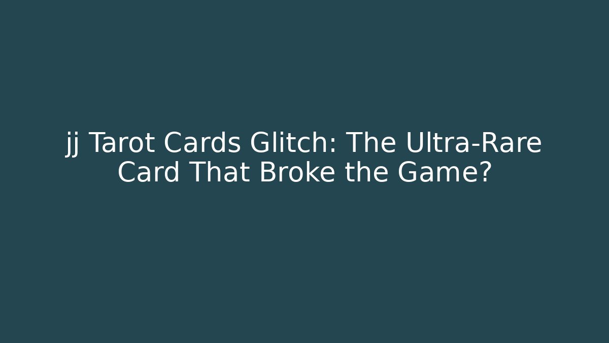 jj Tarot Cards Glitch: The Ultra-Rare Card That Broke the Game?