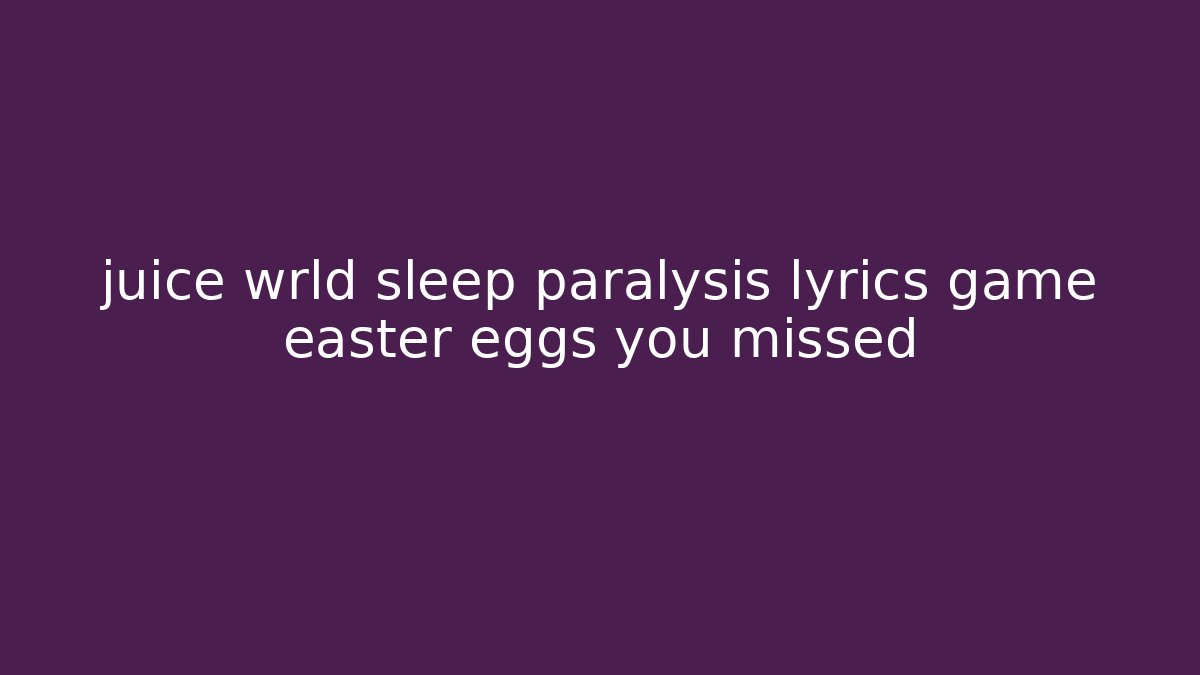 juice wrld sleep paralysis lyrics game easter eggs you missed