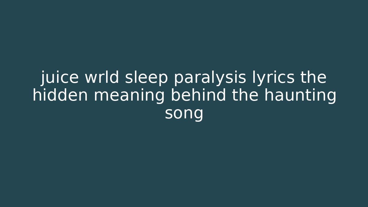 juice wrld sleep paralysis lyrics the hidden meaning behind the haunting song