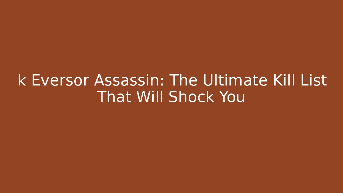 k Eversor Assassin: The Ultimate Kill List That Will Shock You - Felix Cat Insurance