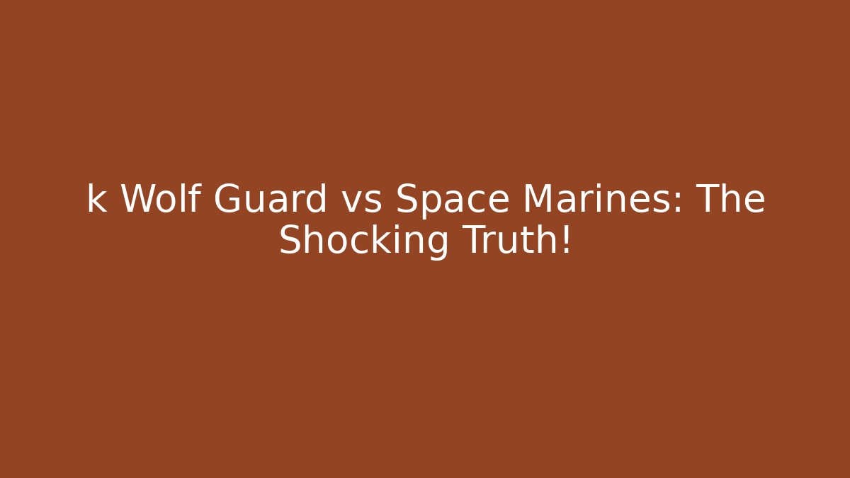 k Wolf Guard vs Space Marines: The Shocking Truth!