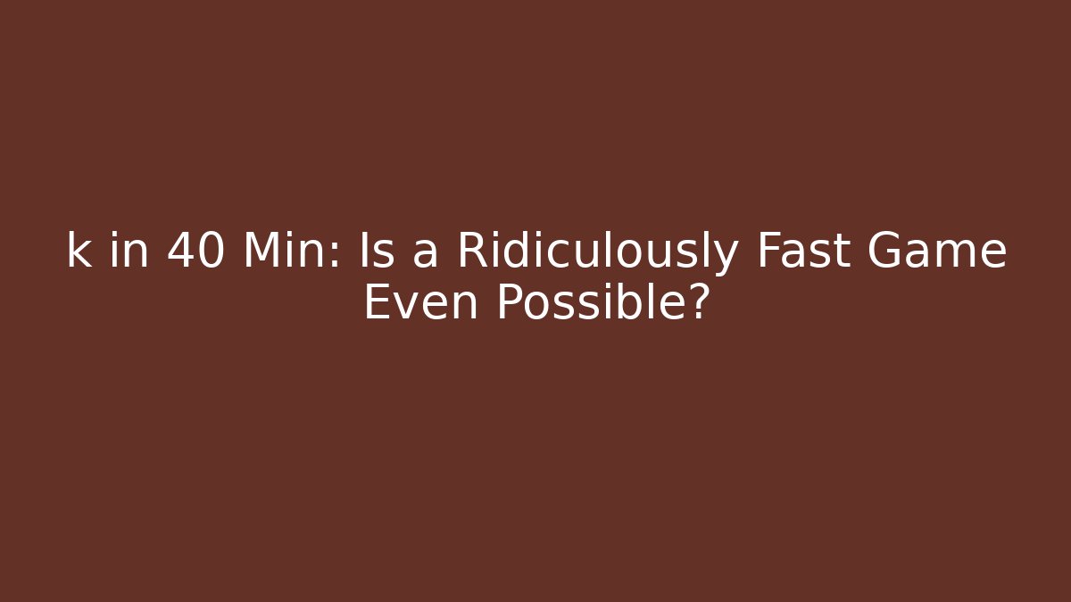 k in 40 Min: Is a Ridiculously Fast Game Even Possible? - Felix Cat Insurance