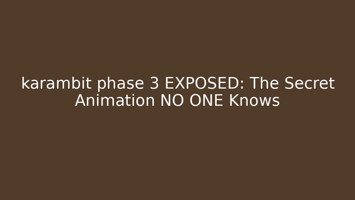 karambit phase 3 EXPOSED: The Secret Animation NO ONE Knows