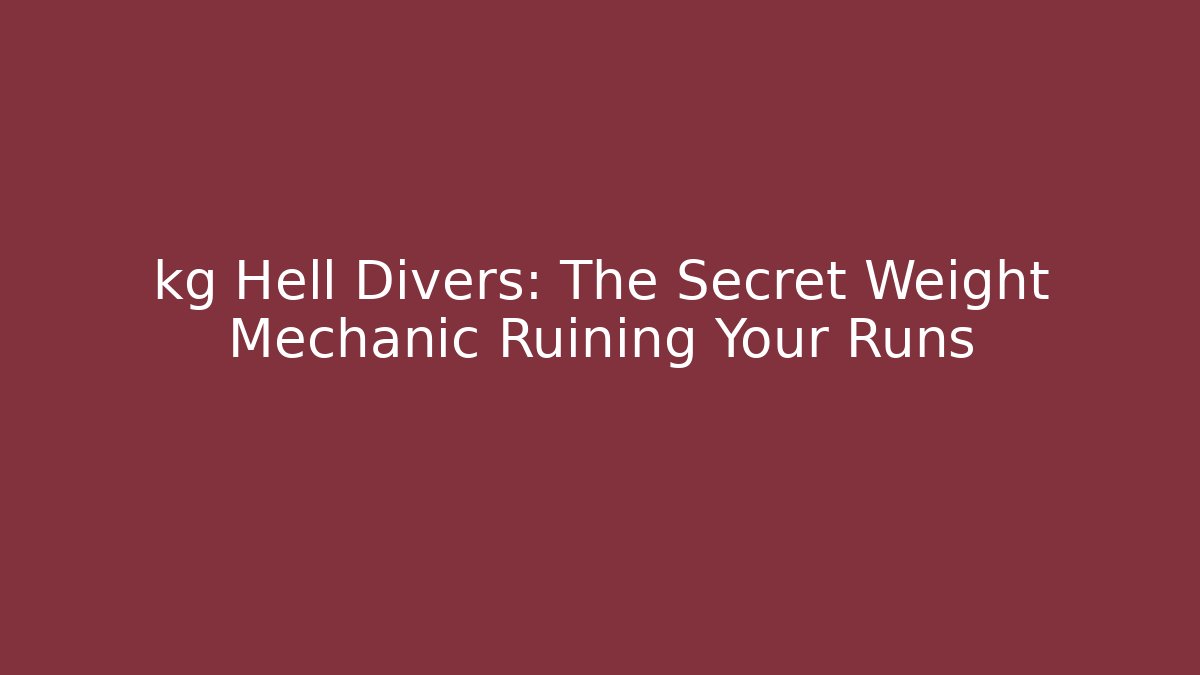 kg Hell Divers: The Secret Weight Mechanic Ruining Your Runs