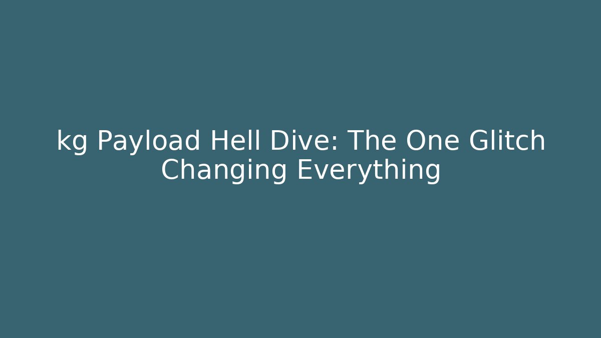 kg Payload Hell Dive: The One Glitch Changing Everything