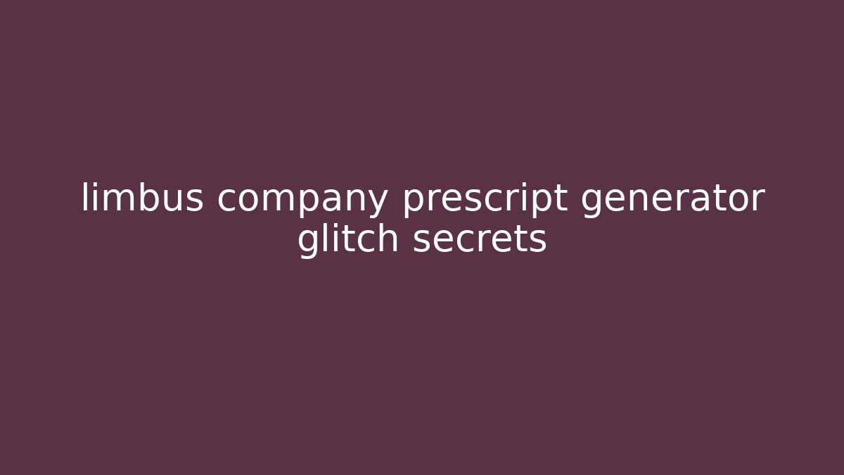 limbus company prescript generator glitch secrets