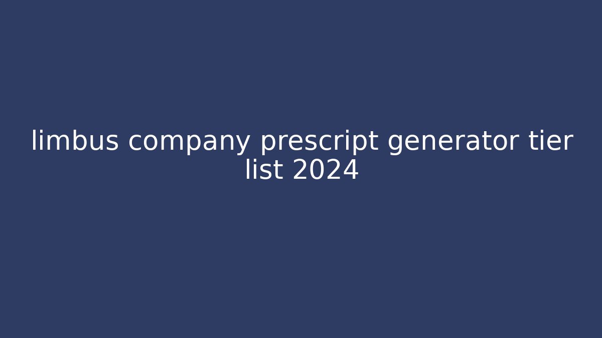 limbus company prescript generator tier list 2024