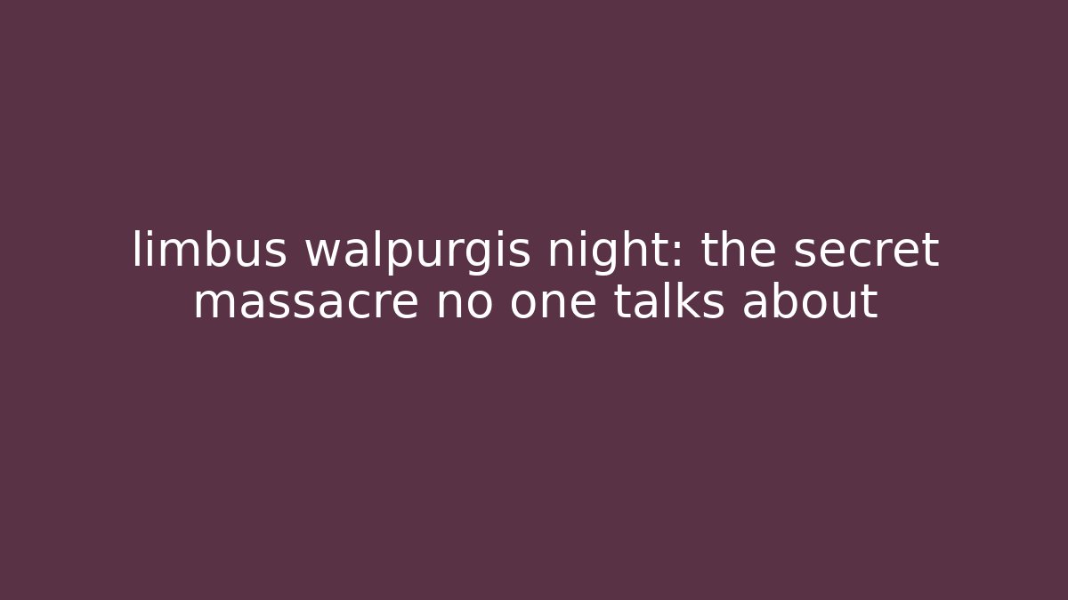 limbus walpurgis night: the secret massacre no one talks about