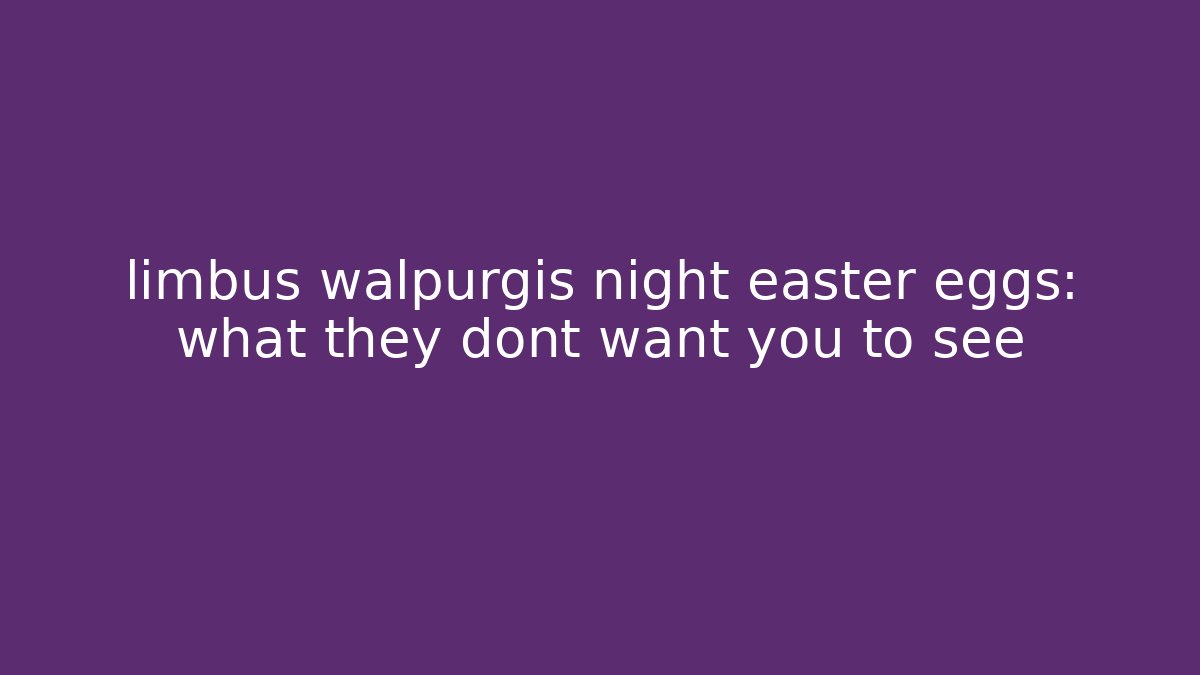 limbus walpurgis night easter eggs: what they dont want you to see